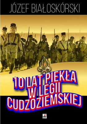 10 lat piekła w Legii Cudzoziemskiej - Józef Białoskórski