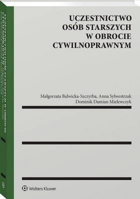 Uczestnictwo osób starszych w obrocie cywilnoprawnym - Małgorzata Balwicka-Szczyrba, Dominik Mielewczyk, Anna Sylwestrzak