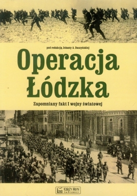 Operacja Łódzka Zapomniany fakt I wojny światowej - Jolanta A. Daszyńska