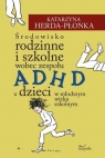 Środowisko rodzinne i szkolne wobec zespołu ADHD u dzieci w młodszym wieku Herda-Płonka Katarzyna