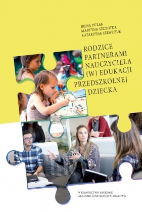 Rodzice partnerami nauczyciela (w) edukacji przedszkolnej dziecka - Pulak Irena, Szczotka Martyna, Szewczuk Katarzyna