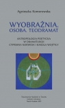 Wyobraźnia. Osoba Teodramat. Antropologia poetycka Agnieszka Komorowska