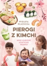 Pierogi z kimchi. Moje ulubione azjatyckie przepisy Wioleta Błazucka