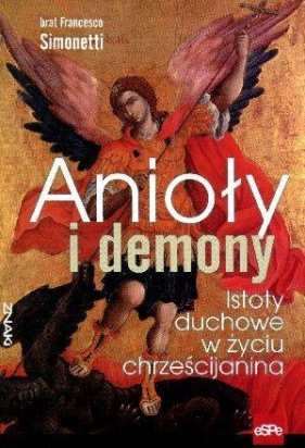 Anioły i demony Istoty duchowe w życiu chrześcijanina - Simonetti Francesco