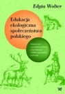 Edukacja ekologiczna społeczeństwa polskiego Z badań nad Edyta Wolter