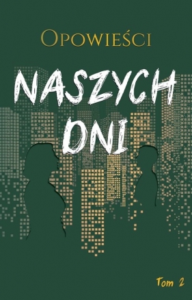 Opowieści naszych dni Tom 2 - Biegalski Marek, Górska Karolina, Karpowiecz Michał, Magosz Anna, Skopińska-Różewska Ewa, Szulist Stach