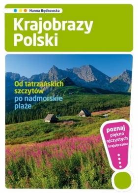 Krajobrazy Polski Od tatrzańskich szczytów po nadmorskie plaże - Będkowska Hanna