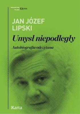 Umysł niepodległy. Autobiografia odczytana - Jan Józef Lipski