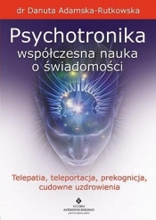 Psychotronika współczesna nauka o świadomości - Danuta Adamska-Rutkowska
