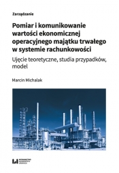 Pomiar i komunikowanie wartości ekonomicznej operacyjnego majątku trwałego w systemie rachunkowości - Michalak Marcin