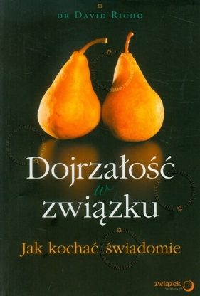 Dojrzałość w związku Jak kochać świadomie - Richo David