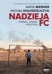 Nadzieja FC. Futbol, ludzie, polityka - Anita Werner, Michał Kołodziejczyk