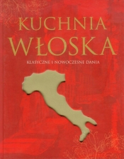 Kuchnia włoska Klasyczne i nowoczesne dania - Opracowanie zbiorowe