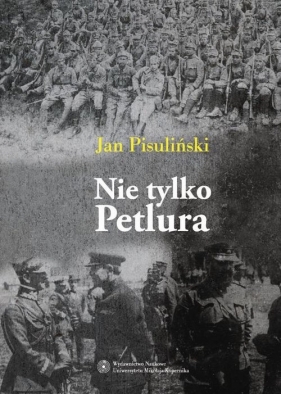 Nie tylko Petlura Kwestia ukraińska w polskiej polityce zagranicznej w latach 1918-1923 - Pisuliński Jan<br />