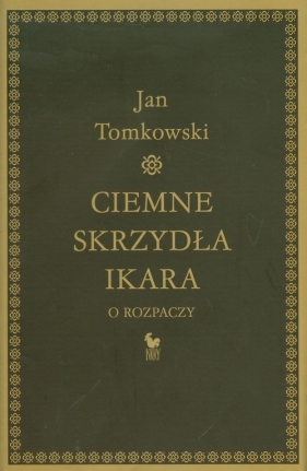 Ciemne skrzydła Ikara O rozpaczy - Tomkowski Jan