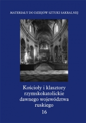 Kościoły i klasztory rzymskokatolickie dawnego województwa ruskiego Tom 16 - <br />