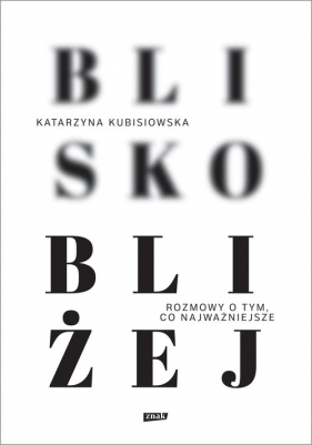 Blisko, bliżej - Kubisiowska Katarzyna