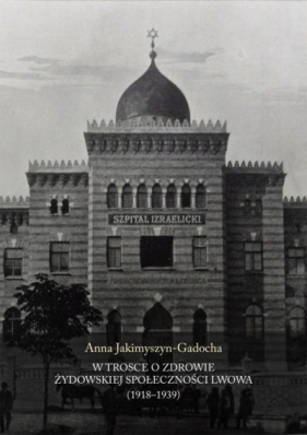 W trosce o zdrowie żydowskiej społeczności Lwowa - Anna Jakimyszyn-Gadocha