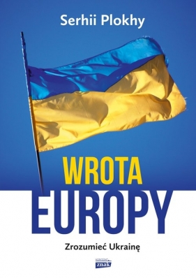 Wrota Europy. Zrozumieć Ukrainę - Plokhy Serhii