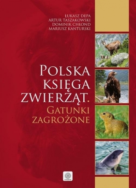 Polska księga zwierząt Gatunki zagrożone - Artur Taszakowski, Dominik Chłond, Mariusz Kanturski, Łukasz Depa