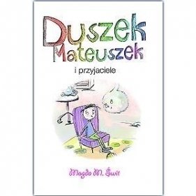 Duszek Mateuszek i przyjaciele - Magda M. Świt