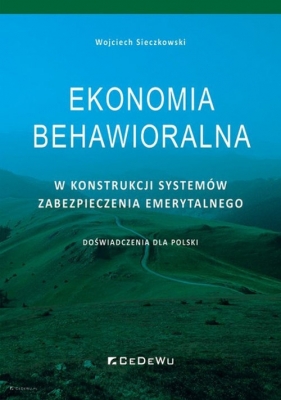 Ekonomia behawioralna w konstrukcji systemów zabezpieczenia emerytalnego. Doświadczenia dla Polski - Wojciech Sieczkowski