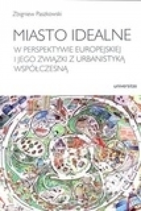 Miasto idealne w perspektywie europejskiej i jego związki z urbanistyką współczesną - Paszkowski Zbigniew