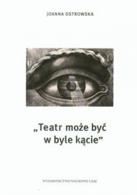 Teatr może być w byle kącie - Ostrowska Joanna