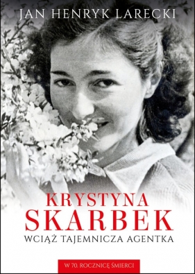 Krystyna Skarbek. Wciąż tajemnicza agentka - Jan Henryk Larecki