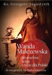 Wanda Malczewska. Proroctwa, wizje i życie dla Polski - Augustynik Grzegorz
