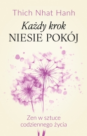 Każdy krok niesie pokój Zen w sztuce codziennego życia - Thích Nhất Hạnh