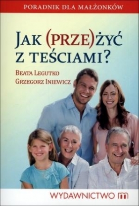 Jak (prze)żyć z teściami? - Beata Legutko, Grzegorz Iniewicz