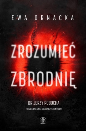 Zrozumieć zbrodnię - Ewa Ornacka, Jerzy Pobocha