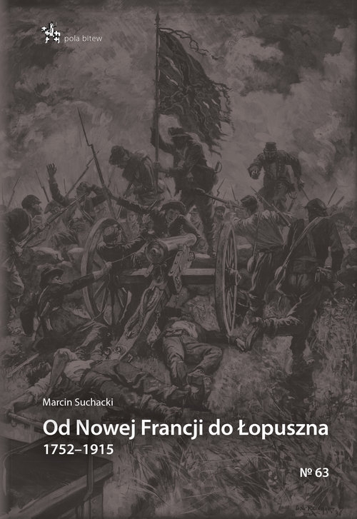 Pola bitew. Od Nowej Francji do Łopuszna 1752-1915