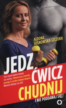 Jedz ćwicz chudnij I nie poddawaj się - Aldona Sosnowska-Szczuka
