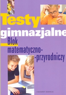 Testy gimnazjalne Blok matematyczno - przyrodniczy - Wolnica Ewa, Kafel Sonia, Jałowiecki Joachim