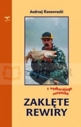 Zaklęte rewiry z wędkarskiego notatnika - Konowrocki Andrzej