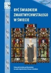 Katechizm 2. Być świadkiem Zmartwychwstałego w świecie. Podręcznik do religii do 2 klasy liceum i technikum