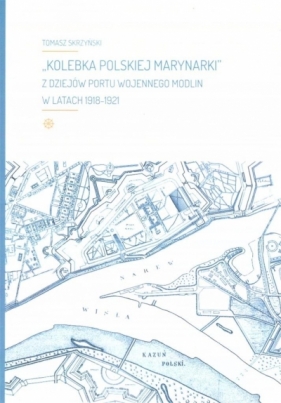 "Kolebka Polskiej Marynarki". Z dziejów Portu... - Tomasz Skrzyński
