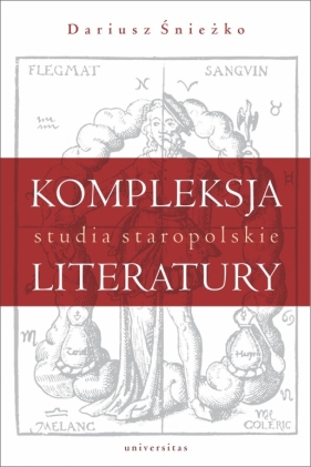 Kompleksja literatury. Studia staropolskie - Dariusz Śnieżko