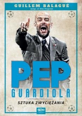 Pep Guardiola. Sztuka zwyciężania - Balague Guillem