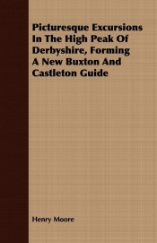 Picturesque Excursions In The High Peak Of Derbyshire, Forming A New Buxton And Castleton Guide
