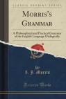 Morris's Grammar A Philosophical and Practical Grammar of the English Morris I. J.