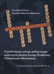 Transformacja ustroju politycznego wybranych państw Europy Środkowej i Południowo-Wschodniej - Bujwid-Kurek Ewa, Mikucka-Wójtowicz Dominika