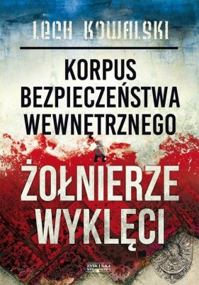 Korpus Bezpieczeństwa Wewnętrznego a Żołnierze Wyklęci (Uszkodzona okładka) - Lech Kowalski