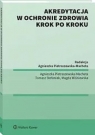 Akredytacja w ochronie zdrowia krok po kroku Agnieszka Pietraszewska-Macheta, Stefaniak Tomasz, Wiśniewska Magda