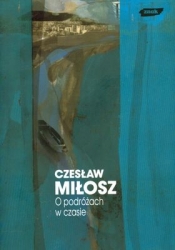 O podróżach w czasie - Czesław Miłosz
