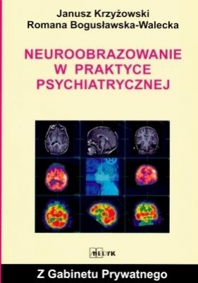 Neuroobrazowanie w praktyce psychiatrycznej - ROMANA BOGUSŁAWSKA-WALECKA, JANUSZ KRZYŻOWSKI