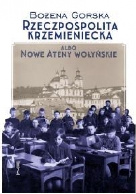 Rzeczpospolita Krzemieniecka albo Nowe Ateny Wołyńskie - Bożena Górska