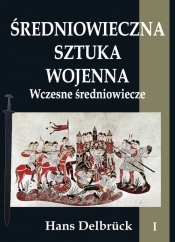 Średniowieczna sztuka wojenna Tom 1 Wczesne średniowiecze - Delbrück Hans